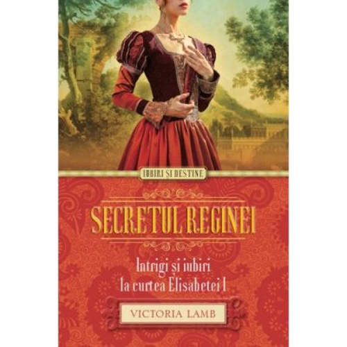 Secretul reginei. Intrigi si iubiri la curtea Elisabetei I