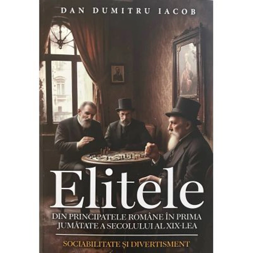 Elitele din Principatele Romane in prima jumatate a secolului al 19-lea. Sociabilitate si divertisment