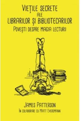 Vietile secrete ale librarilor si bibliotecarilor. Povesti despre magia lecturii