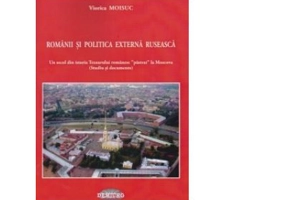 Romanii si politica externa ruseasca. Un secol din istoria Tezaurului romanesc pastrat la Moscova