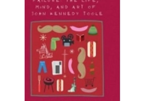 The disconsolation of failure. The life, mind, and art of John Kennedy Toole