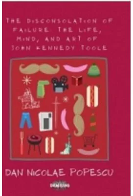 The disconsolation of failure. The life, mind, and art of John Kennedy Toole