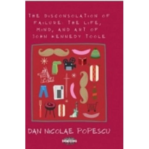 The disconsolation of failure. The life, mind, and art of John Kennedy Toole