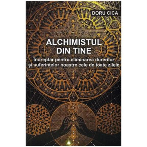 Alchimistul din tine. Indreptar pentru eliminarea durerilor si suferintelor noastre cele de toate zilele