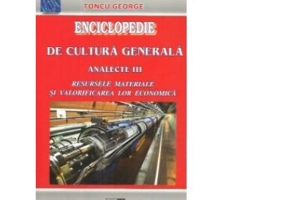 Enciclopedie de cultura generala. Analecte III. Resurse materiale si valorificarea lor economica