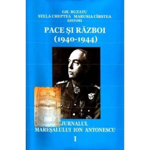 Pace si razboi (1940-1944). Jurnalul maresalului Ion Antonescu, vol. 1