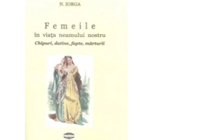 Femeile in viata neamului nostru. Chipuri, datine, fapte, marturii