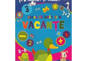 Vreau sa invat si in vacante. Adunari si scaderi. Carte cu abtibilduri