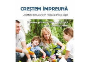 Crestem impreuna. Libertate si bucurie in relatia parinte-copil