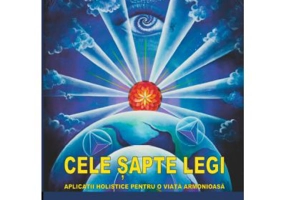 Cele sapte legi. Aaplicatii holistice pentru o viata armonioasa