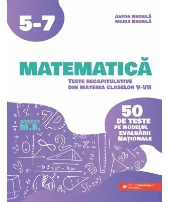 Matematica. Teste recapitulative din materia claselor 5-7. 40 de teste pe modelul Evaluarii Nationale