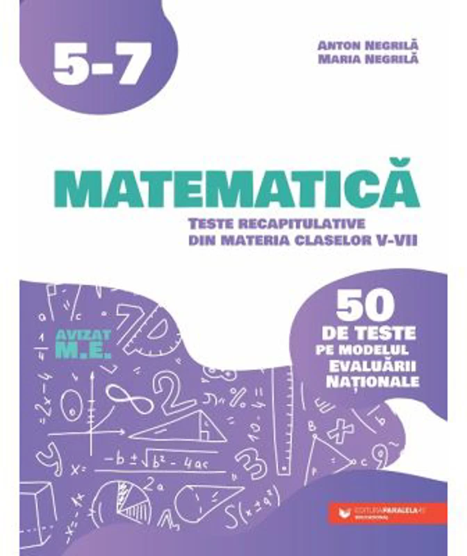 Matematica. Teste recapitulative din materia claselor 5-7. 40 de teste pe modelul Evaluarii Nationale