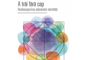 A trai fara cap - Redescoperirea adevaratei identitati