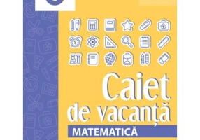Matematica. Caiet de vacanta. Suport teoretic, exercitii si probleme aplicative. Clasa a 6-a, editia a 4-a