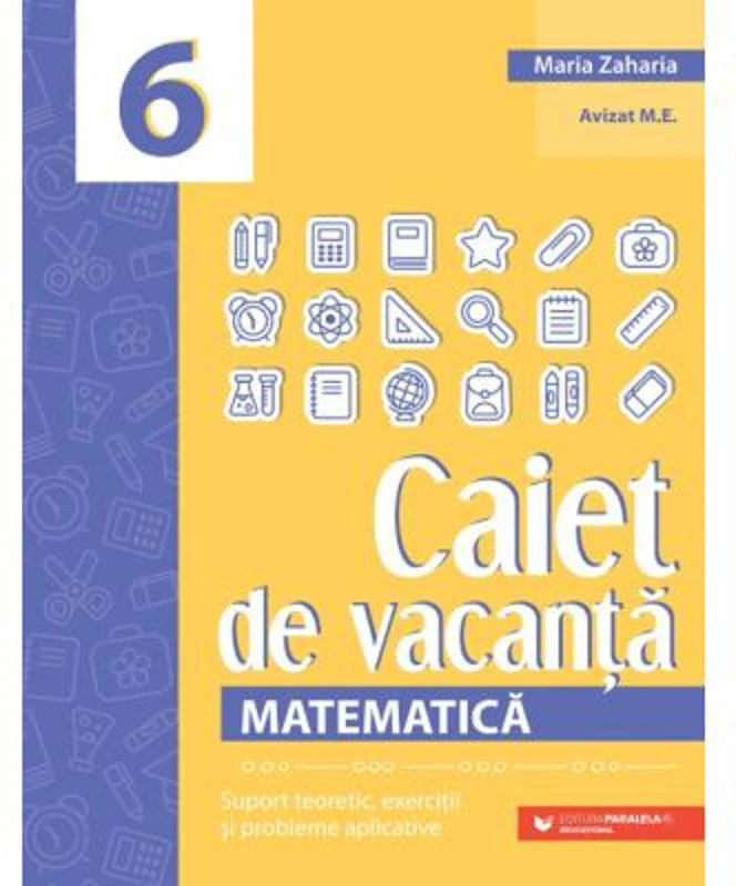 Matematica. Caiet de vacanta. Suport teoretic, exercitii si probleme aplicative. Clasa a 6-a, editia a 4-a