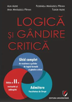 Logica si gandire critica. Ghid complet de rezolvare a grilelor de logica formala si gandire critica. Admitere Facultatea de Drept