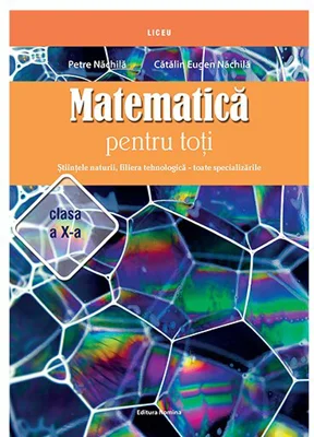Matematica pentru toti – Stiintele naturii, filiera tehnologica – toate specializarile clasa a X-a