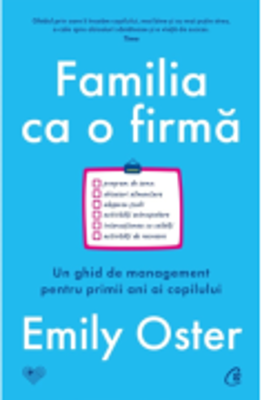 Familia ca o firma. Un ghid de management pentru primii ani ai copilului - Emily Oster