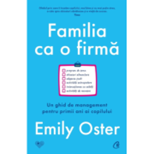 Familia ca o firma. Un ghid de management pentru primii ani ai copilului - Emily Oster