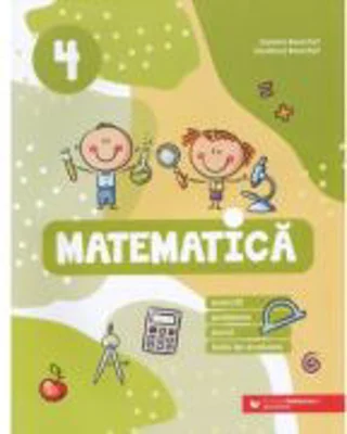 Matematica. Exercitii, probleme, jocuri, teste de evaluare. Clasa a 4-a - Daniela Berechet, Gentiana Berechet