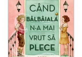 Cand balbaiala n-a mai vrut sa plece