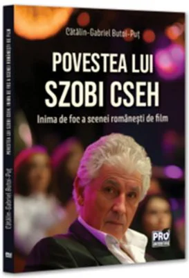 Povestea lui Szobi Cseh. Inima de foc a scenei romanesti de film - Gabriel-Catalin Butoi-Put