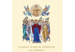 Luminile Marilor Sarbatori ale Bisericii. Predici la Praznicele Imparatesti - Daniel, Patriarhul Bisericii Ortodoxe Romane