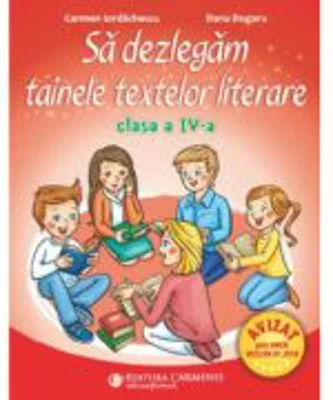 Sa dezlegam tainele textelor literare. Clasa a 4-a. L4I - Carmen Iordachescu, Dana Dogaru