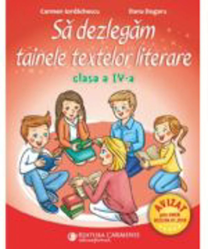 Sa dezlegam tainele textelor literare. Clasa a 4-a. L4I - Carmen Iordachescu, Dana Dogaru