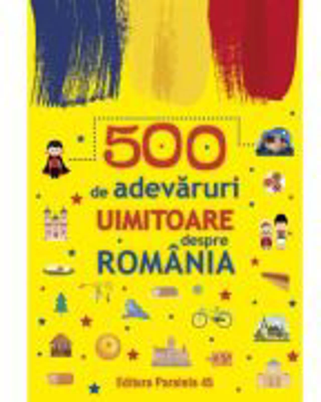 500 de adevaruri uimitoare despre Romania