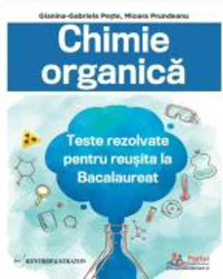 Chimie organica. Teste rezolvate pentru reusita la Bacalaureat - Gianina-Gabriela Peste