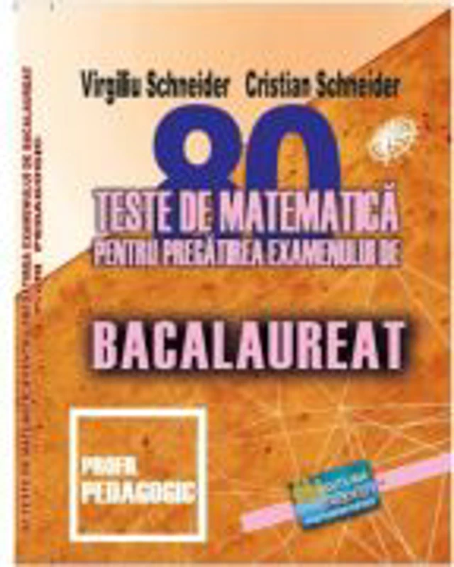 Bacalaureat. 80 teste de matematica profil pedagogic - Virgiliu Schneider