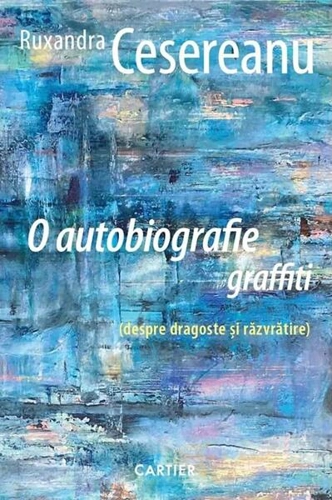 O autobiografie graffiti - Paperback brosat - Ruxandra Cesereanu - Cartier