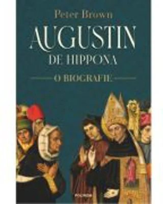 Augustin de Hippona. O biografie - Peter Brown