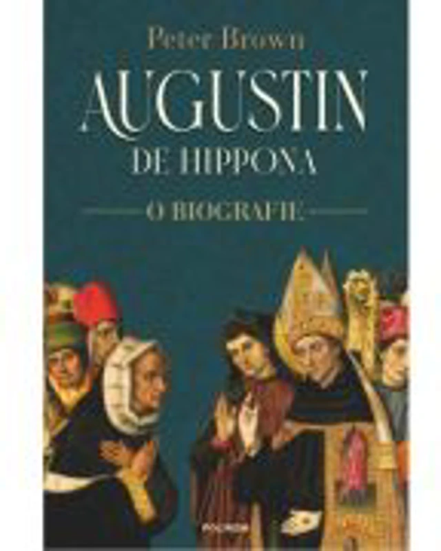 Augustin de Hippona. O biografie - Peter Brown