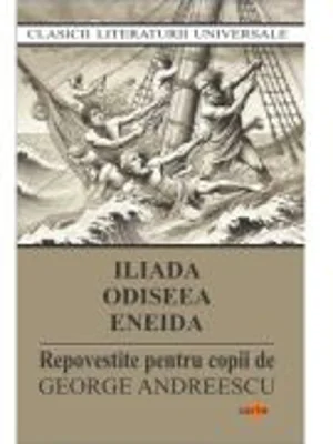 Iliada. Odiseea. Eneida. Repovestite pentru copii - George Andreescu