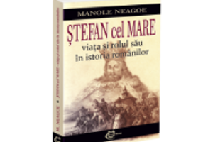 Stefan cel Mare. Viata si rolul sau in istoria romanilor - Manole Neagoe