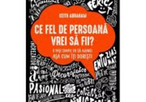 Ce fel de persoana vrei sa fii. 8 pasi simpli ca sa ajungi asa cum iti doresti - Keith Abraham