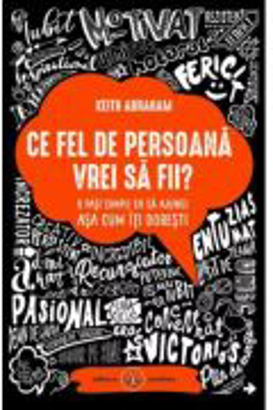 Ce fel de persoana vrei sa fii. 8 pasi simpli ca sa ajungi asa cum iti doresti - Keith Abraham