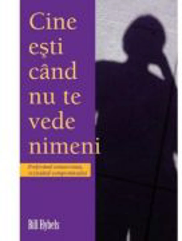 Cine esti cand nu te vede nimeni - Bill Hybels