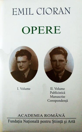 Emil Cioran. Opere (Vol. I+II) - Hardcover - Academia Română, Emil Cioran - Fundația Națională pentru Știință și Artă