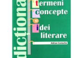 Dictionar de termeni, concepte si idei literare - Adrian Costache
