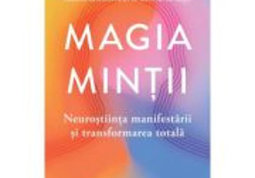 Magia mintii. Neurostiinta manifestarii si transformarea totala - Dr. James R. Doty