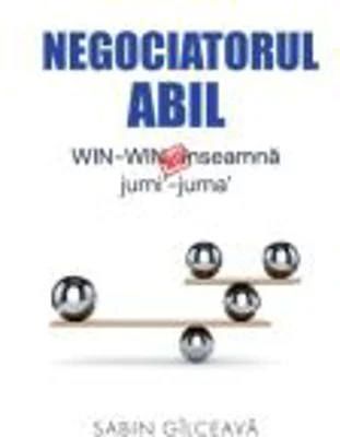 Negociatorul abil. WIN-WIN nu inseamna jumi'-juma' - Sabin Gilceava