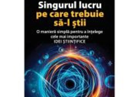 Singurul lucru pe care trebuie sa-l stii. O maniera simpla pentru a intelege cele mai importante idei stiintifice - Marcus Chown