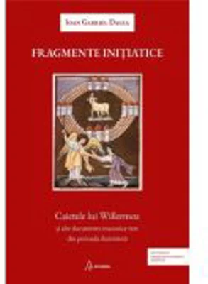 Fragmente initiatice. Caietele lui Willermoz si alte manuscrise rare din perioada iluminista - Ioan Gabriel Dalea