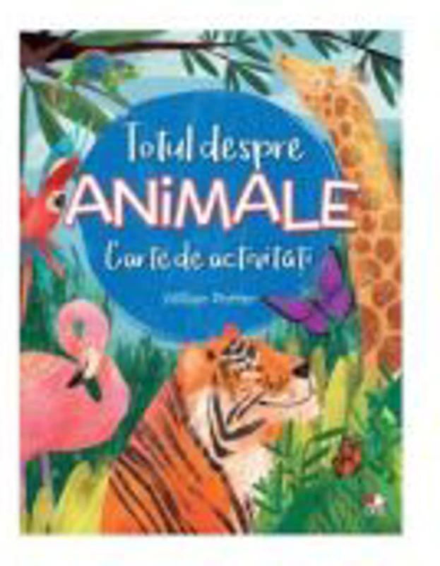Totul despre animale. Carte de activitati - William Potter