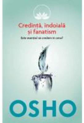 Osho. Credinta, indoiala si fanatism. Este esential sa credem in ceva? - Osho International Foundation