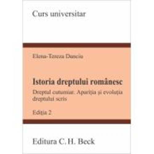 Istoria dreptului romanesc. Dreptul cutumiar. Aparitia si evolutia dreptului scris. Editia 2 - Elena-Tereza Danciu