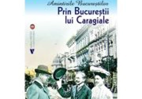 Prin Bucurestii lui Caragiale - Dan Rosca